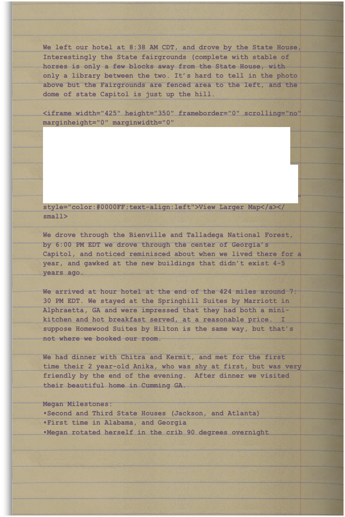 We left our hotel at 8:38 AM CDT, and drove by the State House,
Interestingly the State fairgrounds (complete with stable of horses is only a few blocks away from the State House, with only a library between the two. It’s hard to tell in the photo above but the Fairgrounds are fenced area to the left, and the dome of state Capitol is just up the hill. <iframe width="425" height="350" frameborder="0" scrolling="no"marginheight="0" marginwidth="0"src="http://maps.google.com/maps?f=q&amp;hl=en&amp;geocode=&amp;q=Jackson,+MS&amp;ie=UTF8&amp;t=h&amp;om=1&amp;s=AARTsJqwanUKKjqrFWsYPErjWWore2vJzw&amp;ll=32.301825,-90.177627&amp;spn=0.012696,0.018239&amp;z=15&amp;output=embed"></iframe><br/><small><a href="http://maps.google.com/maps?f=q&amp;hl=en&amp;geocode=&amp;q=Jackson,+MS&amp;ie=UTF8&amp;t=h&amp;om=1&amp;ll=32.301825,-90.177627&amp;spn=0.012696,0.018239&amp;z=15&amp;source=embed"style="color:#0000FF;text-align:left">View Larger Map</a></small>

We drove through the Bienville and Talladega National Forest, by 6:00 PM EDT we drove through the center of Georgia’s Capitol, and noticed reminisced about when we lived there for a year, and gawked at the new buildings that didn’t exist 4-5 years ago.

We arrived at hour hotel at the end of the 424 miles around 7:30 PM EDT. We stayed at the Springhill Suites by Marriott in Alphraetta, GA and were impressed that they had both a mini-kitchen and hot breakfast served, at a reasonable price.  I suppose Homewood Suites by Hilton is the same way, but that’s not where we booked our room. 

We had dinner with Chitra and Kermit, and met for the first time their 2 year-old Anika, who was shy at first, but was very friendly by the end of the evening.  After dinner we visited their beautiful home in Cumming GA.

Megan Milestones:
Second and Third State Houses (Jackson, and Atlanta)
First time in Alabama, and Georgia
Megan rotated herself in the crib 90 degrees overnight



